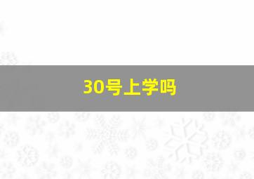 30号上学吗