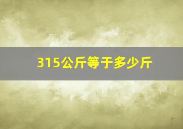 315公斤等于多少斤