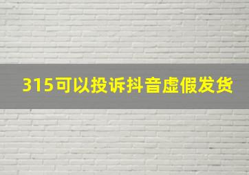 315可以投诉抖音虚假发货