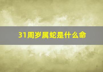 31周岁属蛇是什么命