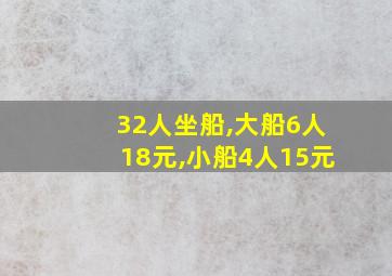 32人坐船,大船6人18元,小船4人15元