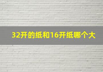 32开的纸和16开纸哪个大