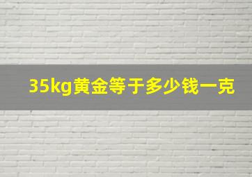 35kg黄金等于多少钱一克