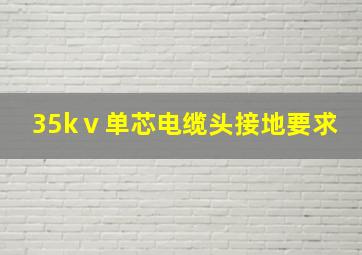 35kⅴ单芯电缆头接地要求