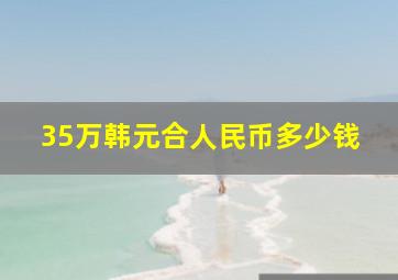 35万韩元合人民币多少钱