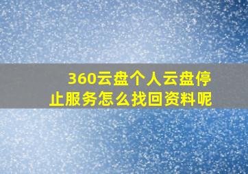 360云盘个人云盘停止服务怎么找回资料呢