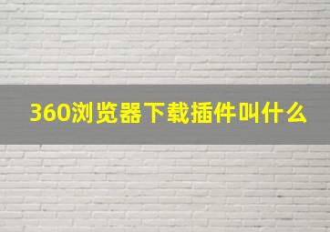 360浏览器下载插件叫什么