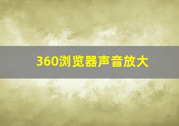 360浏览器声音放大