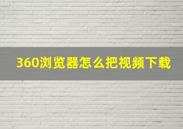 360浏览器怎么把视频下载