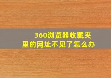 360浏览器收藏夹里的网址不见了怎么办