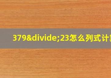 379÷23怎么列式计算