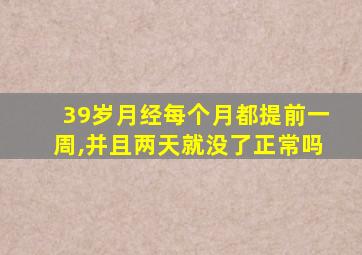 39岁月经每个月都提前一周,并且两天就没了正常吗