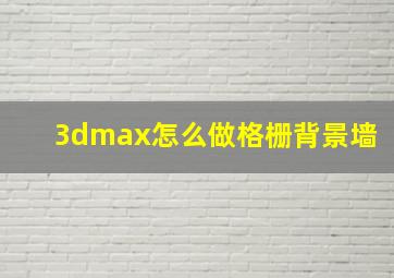 3dmax怎么做格栅背景墙