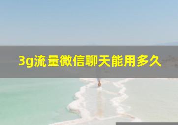 3g流量微信聊天能用多久