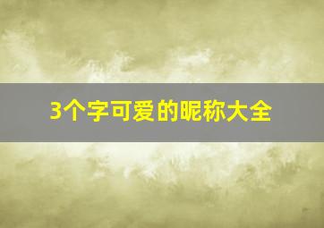 3个字可爱的昵称大全