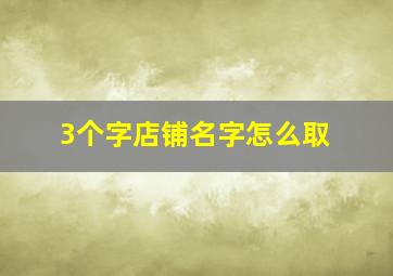 3个字店铺名字怎么取