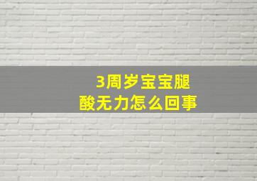 3周岁宝宝腿酸无力怎么回事