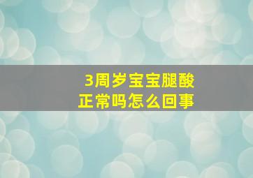 3周岁宝宝腿酸正常吗怎么回事