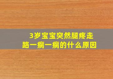 3岁宝宝突然腿疼走路一瘸一瘸的什么原因