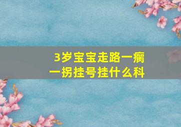 3岁宝宝走路一瘸一拐挂号挂什么科