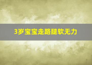 3岁宝宝走路腿软无力