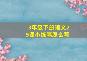 3年级下册语文25课小练笔怎么写