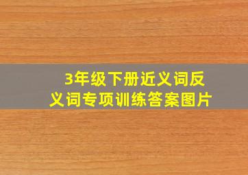 3年级下册近义词反义词专项训练答案图片