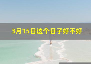 3月15日这个日子好不好