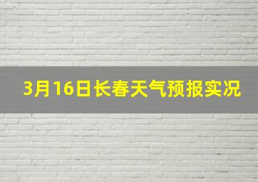 3月16日长春天气预报实况