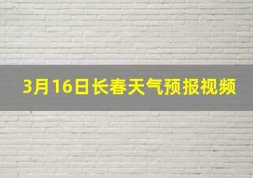 3月16日长春天气预报视频