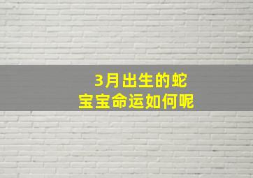 3月出生的蛇宝宝命运如何呢