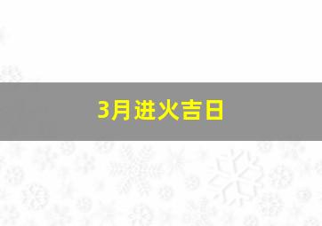 3月进火吉日