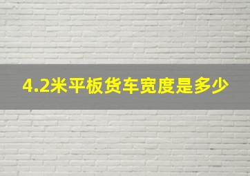 4.2米平板货车宽度是多少