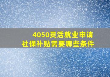 4050灵活就业申请社保补贴需要哪些条件