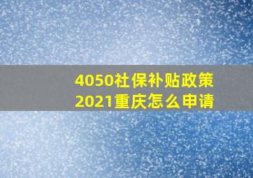 4050社保补贴政策2021重庆怎么申请