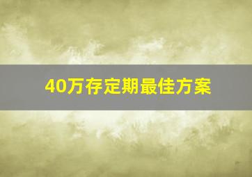 40万存定期最佳方案