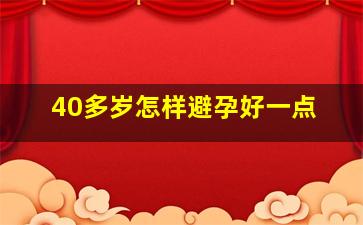 40多岁怎样避孕好一点