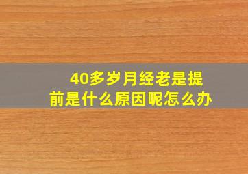 40多岁月经老是提前是什么原因呢怎么办