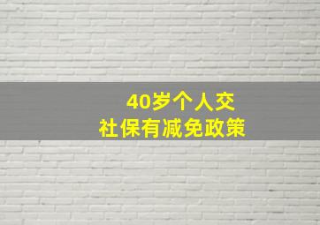 40岁个人交社保有减免政策