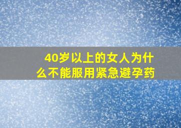 40岁以上的女人为什么不能服用紧急避孕药