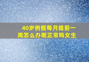 40岁例假每月提前一周怎么办呢正常吗女生