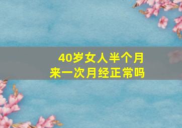 40岁女人半个月来一次月经正常吗