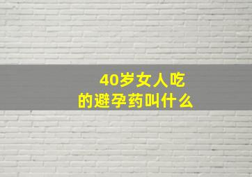 40岁女人吃的避孕药叫什么