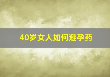 40岁女人如何避孕药