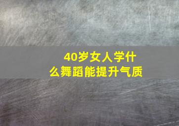 40岁女人学什么舞蹈能提升气质