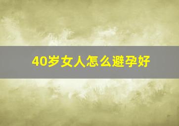 40岁女人怎么避孕好