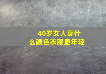 40岁女人穿什么颜色衣服显年轻