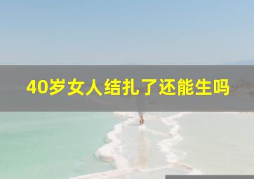 40岁女人结扎了还能生吗