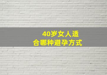 40岁女人适合哪种避孕方式