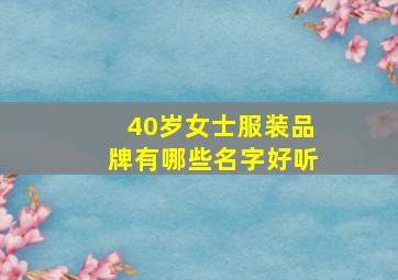 40岁女士服装品牌有哪些名字好听